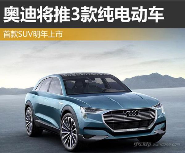 奥迪将推3款纯电动车首款为suv