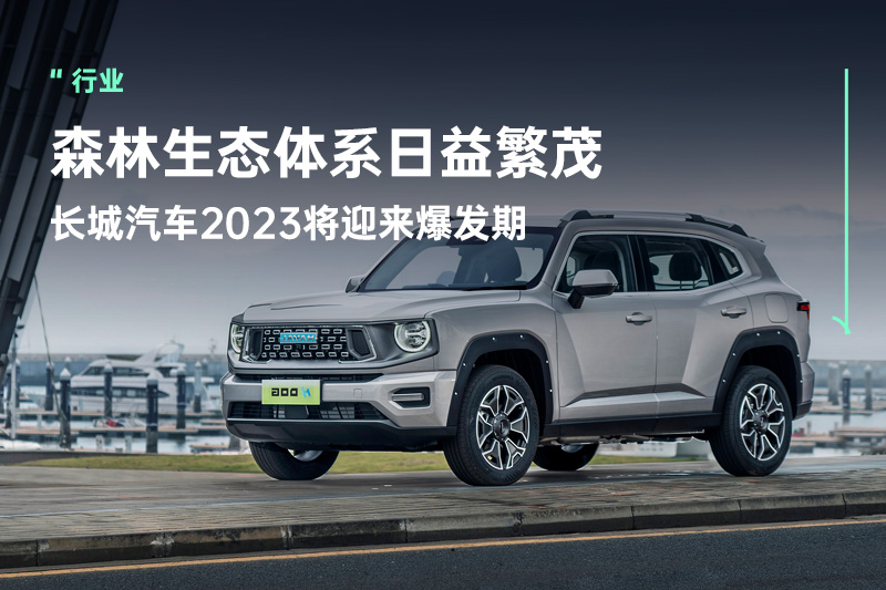 森林生态体系日益繁茂 长城汽车2023将迎来爆发期